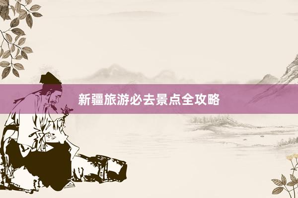 新疆旅游必去景点全攻略